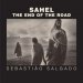 Sahel: The End of the Road, Sebastiao Salgado, Orville Schell, Fred Ritchin, Eduardo Galeano, Lelia Wanick Salgado