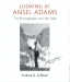 Looking at Ansel Adams: The Photographs and the Man (Ansel Adams, Andrea G. Stillman)